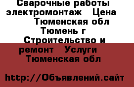 Сварочные работы, электромонтаж › Цена ­ 500 - Тюменская обл., Тюмень г. Строительство и ремонт » Услуги   . Тюменская обл.